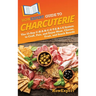 HowExpert Guide to Charcuterie: The 33-Day C-H-A-R-C-U-T-E-R-I-E System to Craft, Pair, and Enjoy Meat, Cheese, Fruit, and Snack Boards
