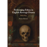 Performing Ethics in English Revenge Drama