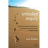 Embodied Enquiry: Phenomenological Touchstones for Research, Psychotherapy and Spirituality