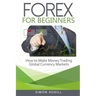 Forex for Beginners: How to Make Money Trading Global Currency Markets