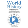 History: World History in 50 Events: From the Beginning of Time to the Present (World History, History Books, Earth History)