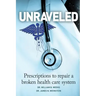 Unraveled: Prescriptions to Repair a Broken Health Care System