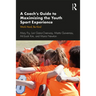 A Coach's Guide to Maximizing the Youth Sport Experience: Work Hard, Be Kind