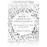 The Myth of Artificial Intelligence: Why Computers Can't Think the Way We Do