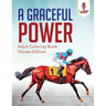 A Graceful Power: Adult Coloring Book Horses Edition