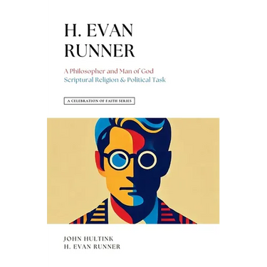 A Celebration of Faith Series: H. Evan Runner: A Philosopher and Man of God Scriptural Religion & Political Task