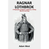 Ragnar Lothbrok: A Biography of Ragnar Lothbrok, A Viking Warrior and King