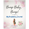 Bump Baby, Bump! My Pregnancy Journal: Proudly Present This Charming And Lovingly Designed Book To Capture Every Precious Moment Of Your And Your Baby