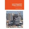 Lean Integrated Project Delivery: A Practitioner's Guide