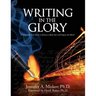 Writing in the Glory: Living from Your Heart to Release a Book that will Impact the World