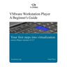 VMware Workstation Player: A Beginner's Guide: Your first steps into virtualization