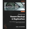 Mastering Veeam Backup & Replication - Third Edition: Design and deploy a secure and resilient Veeam 12 platform using best practices