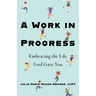 A Work in Progress: Embracing the Life God Gave You
