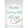 On the Loving End of Crazy: Finding Hope and Help to Face Your Loved One's Crippling Anxiety and Depression