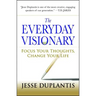 The Everyday Visionary: Focus Your Thoughts, Change Your Life