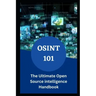 Osint 101: The Ultimate Open Source intelligence Handbook