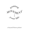 Putting Movement into Your Life: a beyond fitness primer