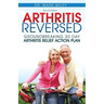 Arthritis Reversed: 30 Days to Lasting Relief from Joint Pain and Arthritis