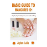 Basic Guide to Manicures 101: Step by step techniques to your nails crafting