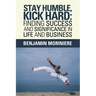 Stay Humble, Kick Hard: Finding Success and Significance in Life and Business