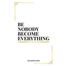 Be Nobody Become Everything: A Journey to Self-Realization