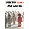 Why Do Turks Act Weird?