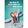 Big Book Of Social Skills For Children With Autism: Help Kids Learn Social Skills And Make Friends: Social Survival Guide For Teens