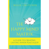 The Happy Mind Matrix: A Guide To Creating Inner Peace & Joy That Endures