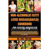 Non-Alcoholic Fatty Liver Disease (Nafld) Cookbook for Newly Diagnosed: Nutritious Recipes, Lifestyle Tips, Meal Plans, Medical Insights, And Strategi