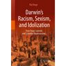 Darwin's Racism, Sexism, and Idolization: Their Tragic Societal and Scientific Repercussions