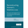 Reconstructing Womens Wartime Lives: Discourse and Subjectivity in Oral Histories of the Second World War