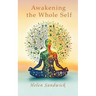 Awakening the Whole Self: Timeless Wisdom and Modern Practices for a Balanced Life