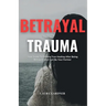 Betrayal Trauma: Your Guide To Finding True Healing After Being Betrayed And Hurt By Your Partner