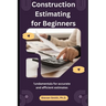 Construction Estimating for Beginners: fundamentals for accurate and efficient estimates