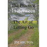 The Practice In Between: The Art of Letting Go