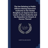 The law Relating to Public Officers Having Executive Authority in the United Kingdom; an Inquiry Into th e Limits of Such Authority and the Remedies f