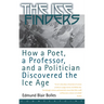 The Ice Finders: How a Poet, a Professor, and a Politician Discovered the Ice Age