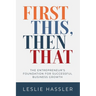 First This, Then That: The Entrepreneur's Foundation for Successful Business Growth