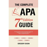 The Complete APA 7th Edition Guide: The Easiest Book for Proper Formatting, Writing, and Citations to Create the Perfect Research Paper or Academic Do