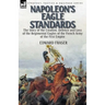 Napoleon's Eagle Standards: the Story of the Creation, Defence and Loss of the Regimental Eagles