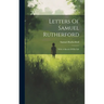 Letters Of Samuel Rutherford: With A Sketch Of His Life
