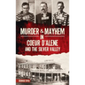 Murder & Mayhem in Coeur d'Alene and the Silver Valley