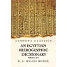 An Egyptian Hieroglyphic Dictionary With an Index of English Words, King List and Geographical, List With Indexes, List of Hieroglyphic Characters, Co