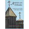 American Orthodox: Finding the Ancient Faith in the Modern World