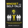 Mindset and Self-Talk: An Essential Guide to Transforming Negative Thinking Into Positive Thinking and Increasing Your Confidence, Self-Discipline, Su
