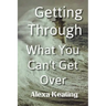 Getting Through What You Can't Get Over