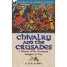 Chivalry and the Crusades: A History of the European Knights at War