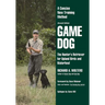 Game Dog: The Hunter's Retriever for Upland Birds and Waterfowl-A Concise New Training Method