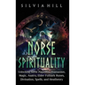 Norse Spirituality: Unlocking Norse Paganism, Shamanism, Magic, Asatru, Elder Futhark Runes, Divination, Spells, and Heathenry
