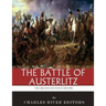 The Greatest Battles in History: The Battle of Austerlitz